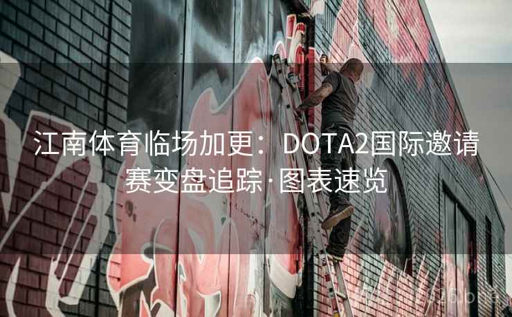 江南体育临场加更：DOTA2国际邀请赛变盘追踪·图表速览