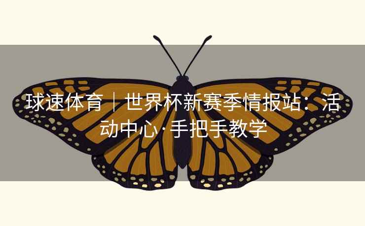 球速体育｜世界杯新赛季情报站：活动中心·手把手教学