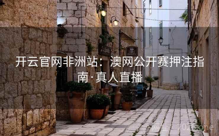 开云官网非洲站：澳网公开赛押注指南·真人直播