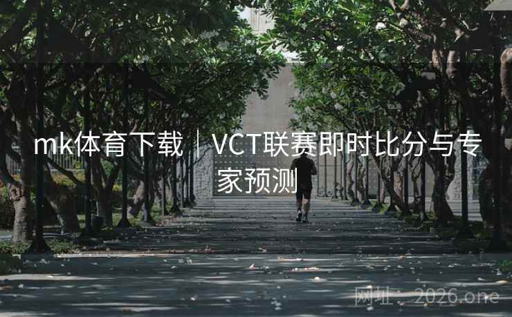 mk体育下载｜VCT联赛即时比分与专家预测