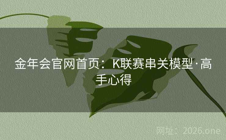 金年会官网首页:K联赛串关模型·高手心得 金年会官网首页:K联赛串关模型·高手心得