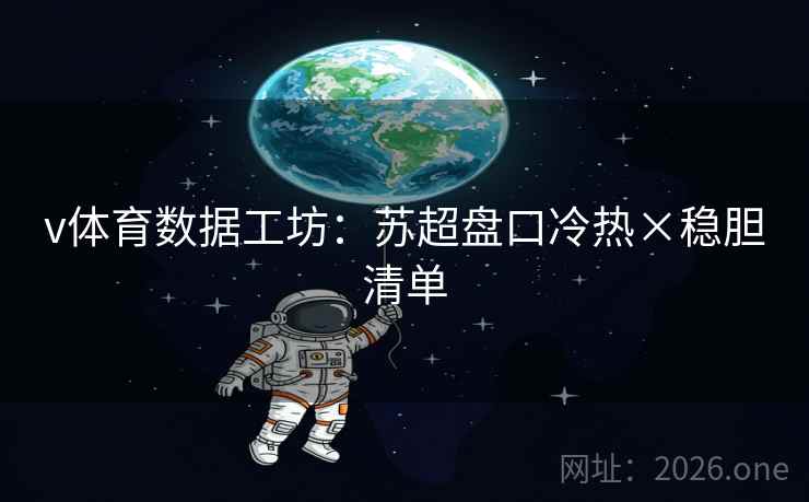 v体育数据工坊：苏超盘口冷热×稳胆清单